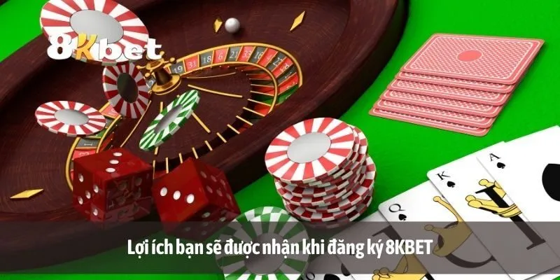 Lợi ích bạn sẽ được nhận khi đăng ký 8KBET