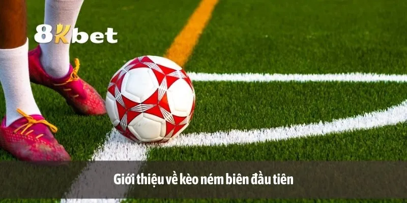Giới thiệu về kèo ném biên đầu tiên