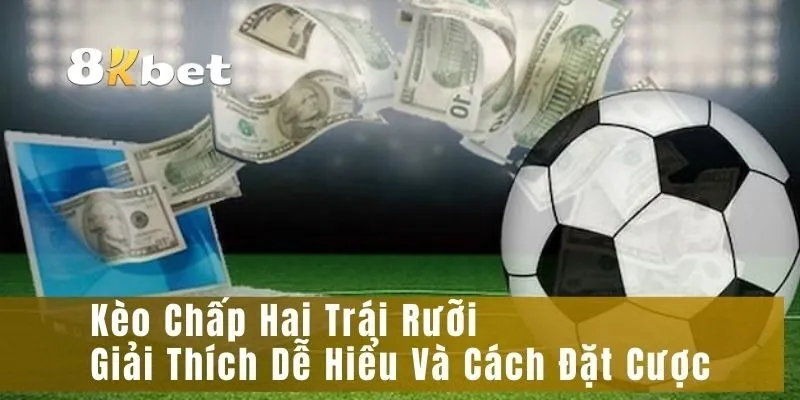Kèo Chấp Hai Trái Rưỡi – Giải Thích Dễ Hiểu Và Cách Đặt Cược