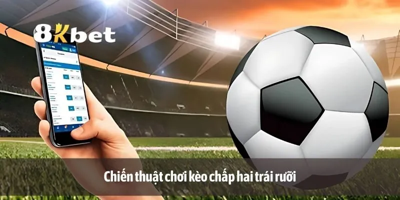 Chiến thuật chơi kèo chấp hai trái rưỡi
