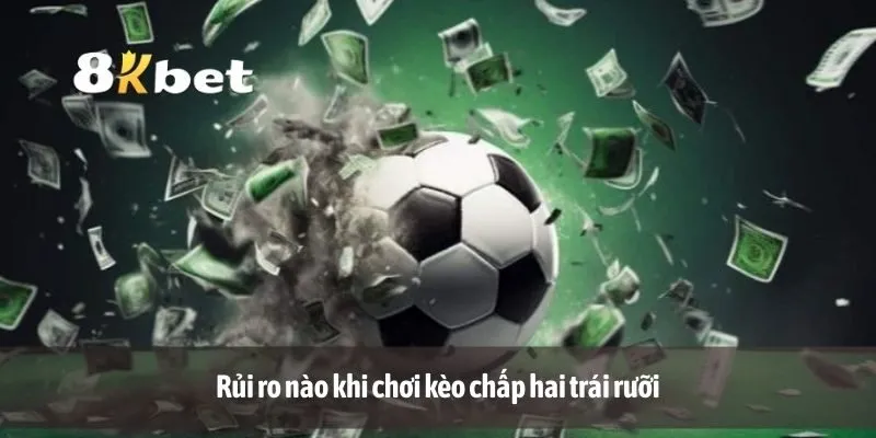 Rủi ro nào khi chơi kèo chấp hai trái rưỡi