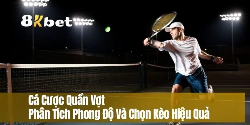 Cá Cược Quần Vợt – Phân Tích Phong Độ Và Chọn Kèo Hiệu Quả