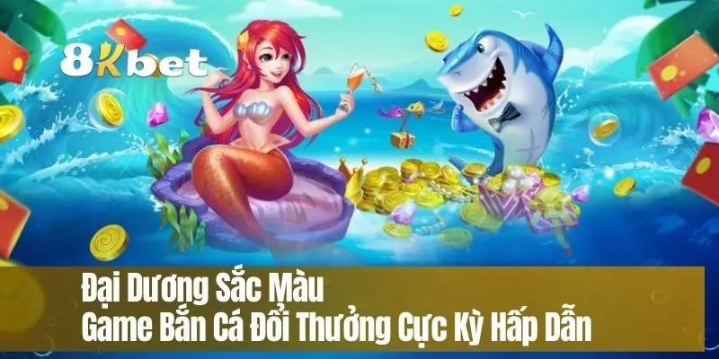 Đại Dương Sắc Màu – Game Bắn Cá Đổi Thưởng Cực Kỳ Hấp Dẫn