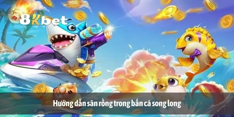 Hướng dẫn săn rồng trong bắn cá song long