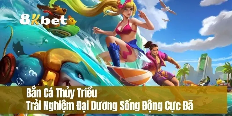 Bắn Cá Thủy Triều – Trải Nghiệm Đại Dương Sống Động Cực Đã