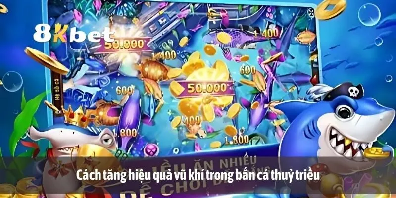 Cách tăng hiệu quả vũ khí trong bắn cá thuỷ triều