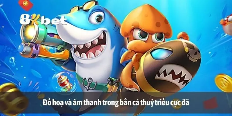 Đồ hoạ và âm thanh trong bắn cá thuỷ triều cực đã