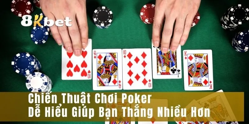 Chiến Thuật Chơi Poker Dễ Hiểu Giúp Bạn Thắng Nhiều Hơn