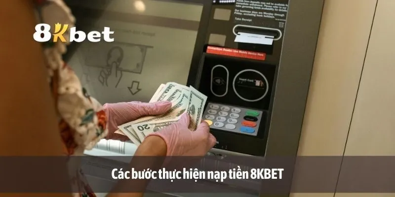 Các bước thực hiện nạp tiền 8KBET