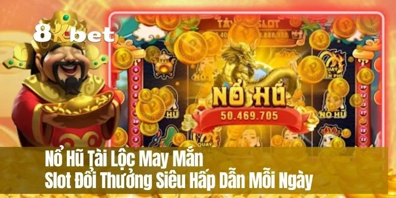 Nổ Hũ Tài Lộc May Mắn – Slot Đổi Thưởng Siêu Hấp Dẫn Mỗi Ngày