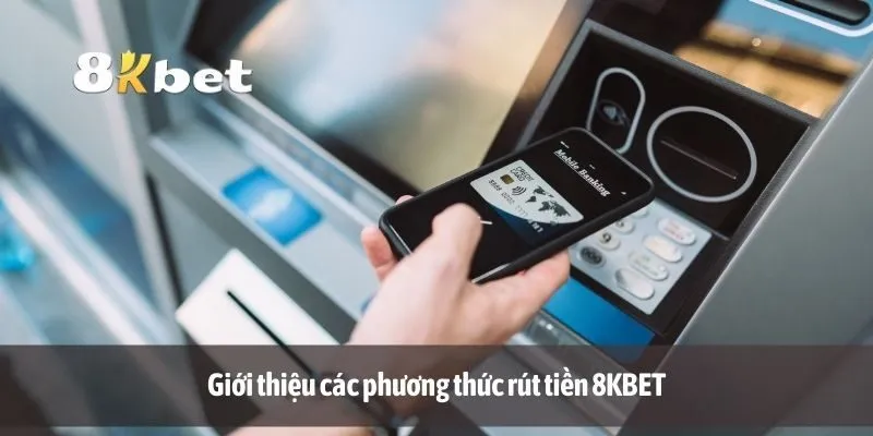Giới thiệu các phương thức rút tiền 8KBET