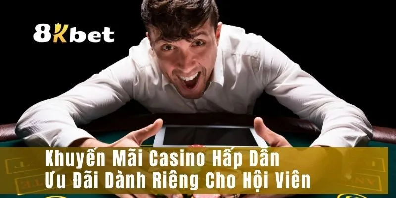 Khuyến Mãi Casino Hấp Dẫn, Ưu Đãi Dành Riêng Cho Hội Viên