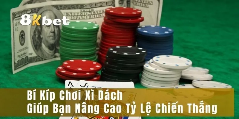 Bí Kíp Chơi Xì Dách Giúp Bạn Nâng Cao Tỷ Lệ Chiến Thắng