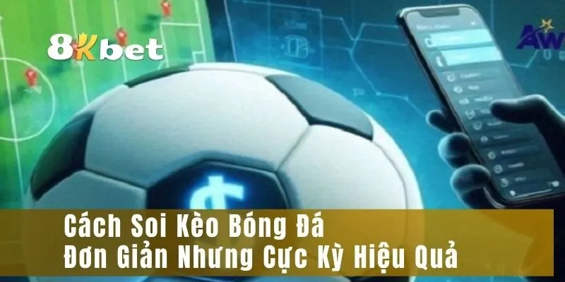 Cách Soi Kèo Bóng Đá Đơn Giản Nhưng Cực Kỳ Hiệu Quả