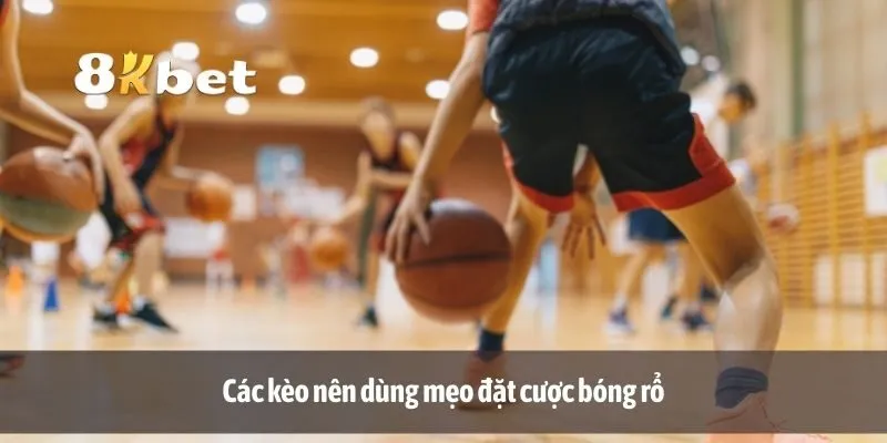 Các kèo nên dùng mẹo đặt cược bóng rổ