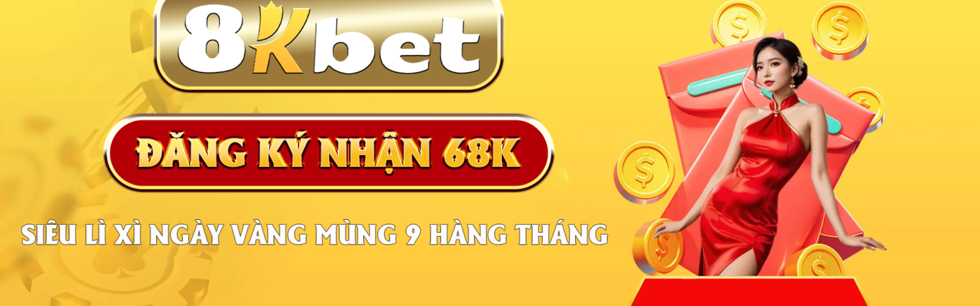 Siêu lì xì ngày vàng mùng 9 hàng tháng tại 8Kbet